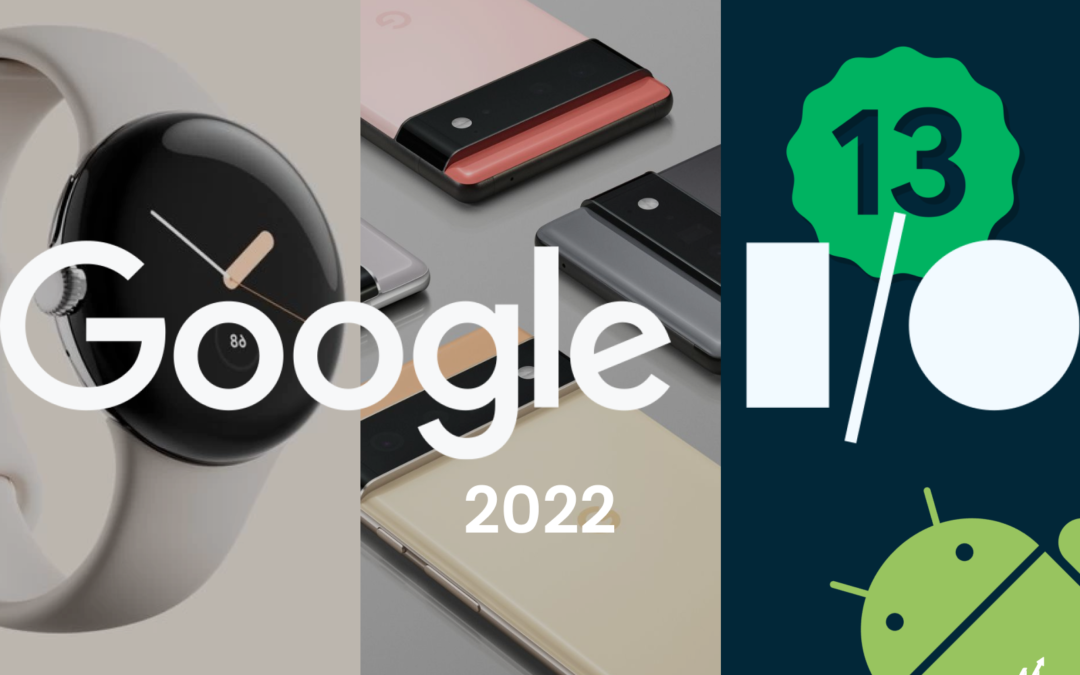 Google I/O 2022: Pixel 6a, Pixel Watch, Android 13 And Updates