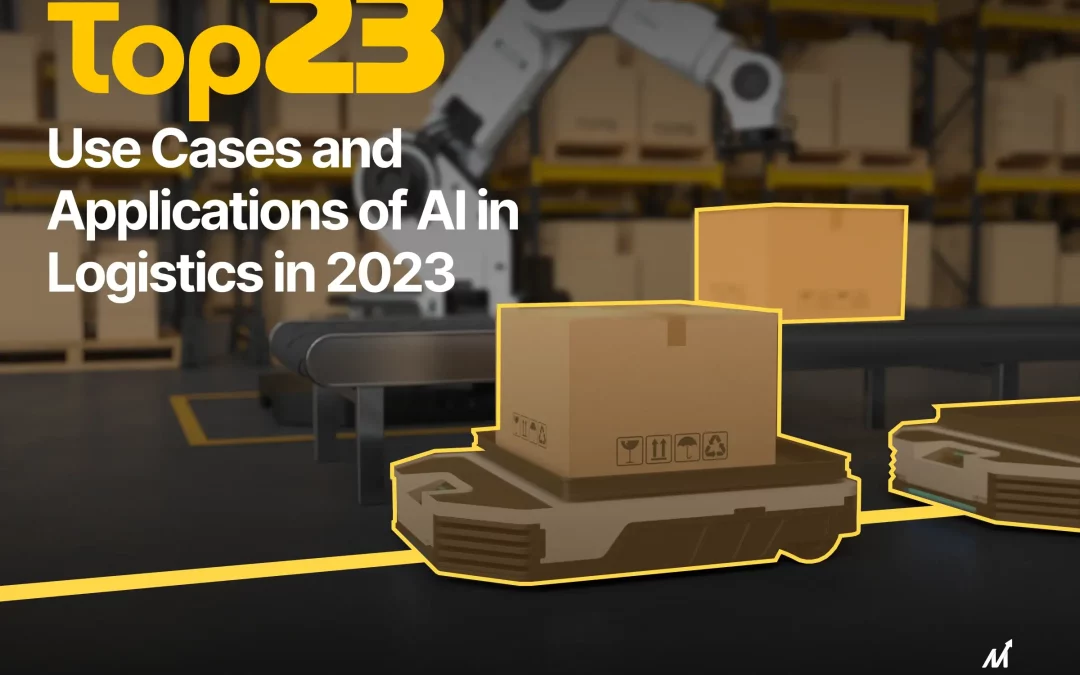 Top 23 Use Cases and Applications of AI in Logistics in 2024